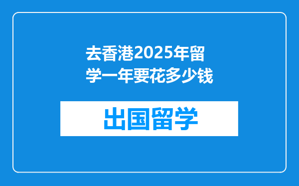 去香港2025年留学一年要花多少钱