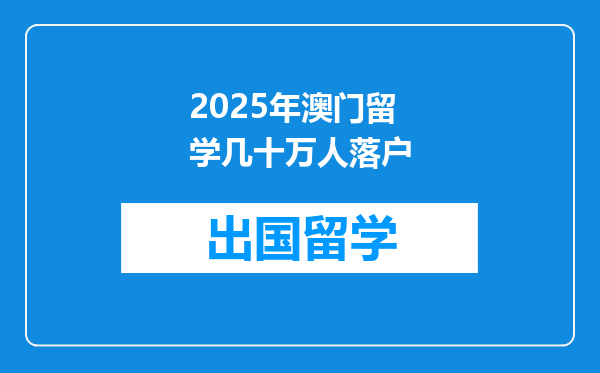 2025年澳门留学几十万人落户