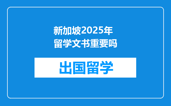 新加坡2025年留学文书重要吗