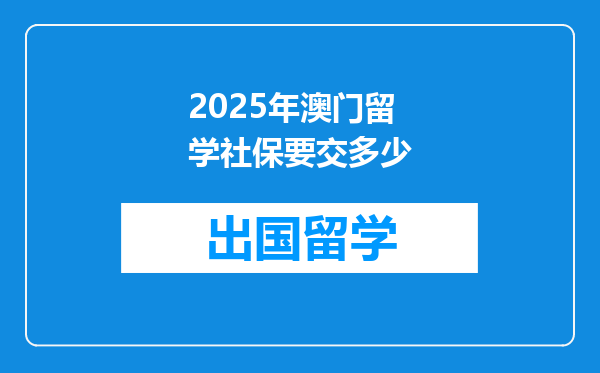 2025年澳门留学社保要交多少