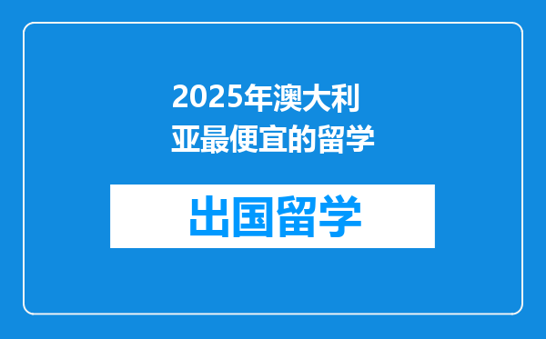 2025年澳大利亚最便宜的留学
