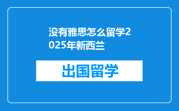没有雅思怎么留学2025年新西兰
