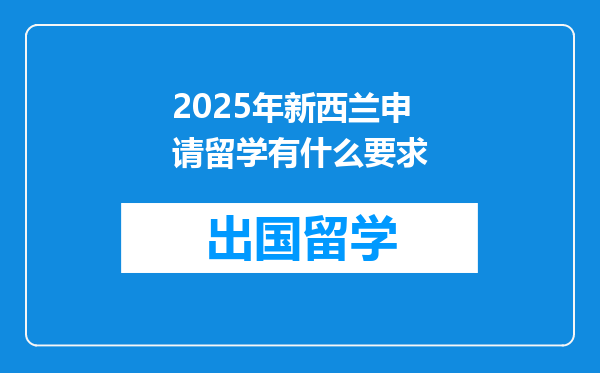 2025年新西兰申请留学有什么要求