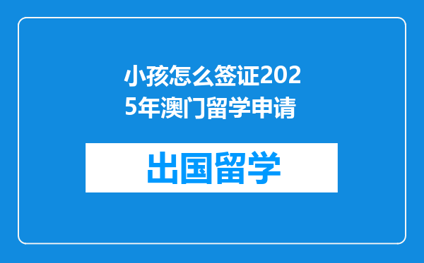 小孩怎么签证2025年澳门留学申请