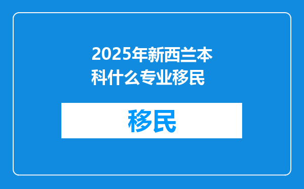2025年新西兰本科什么专业移民