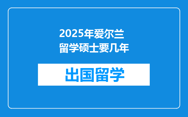2025年爱尔兰留学硕士要几年