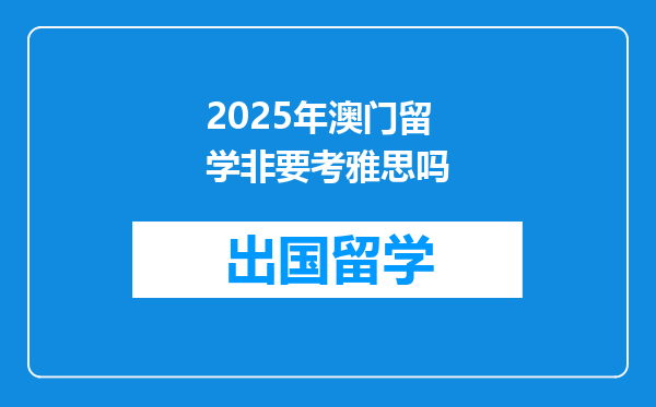 2025年澳门留学非要考雅思吗