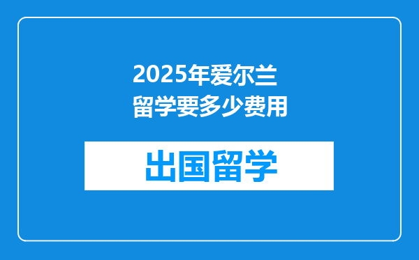 2025年爱尔兰留学要多少费用