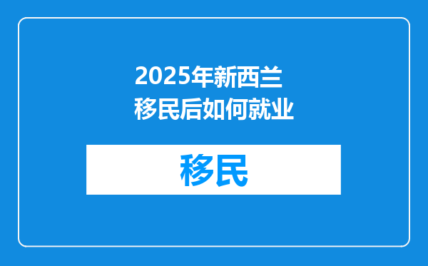 2025年新西兰移民后如何就业