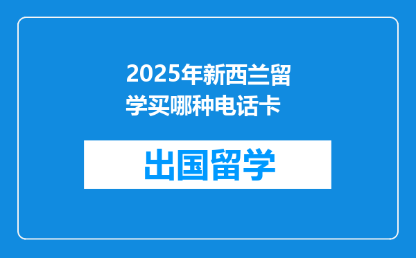 2025年新西兰留学买哪种电话卡