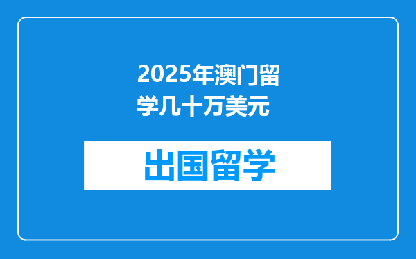 2025年澳门留学几十万美元