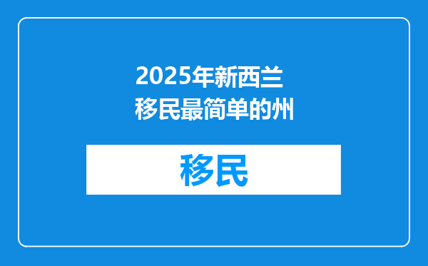 2025年新西兰移民最简单的州