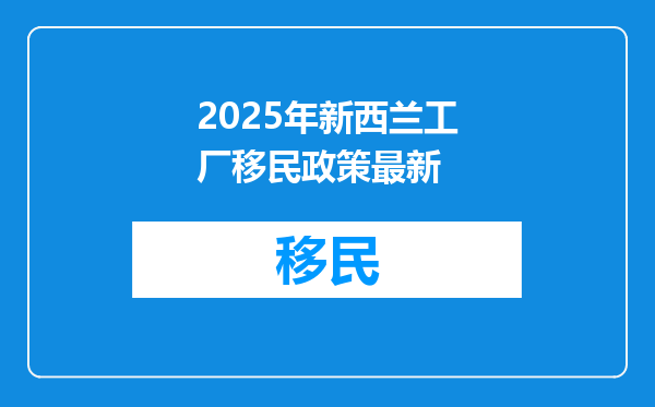 2025年新西兰工厂移民政策最新