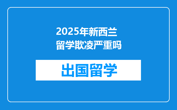 2025年新西兰留学欺凌严重吗