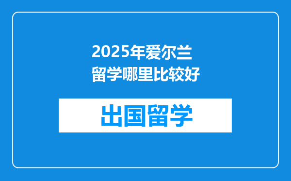 2025年爱尔兰留学哪里比较好