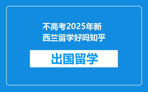不高考2025年新西兰留学好吗知乎