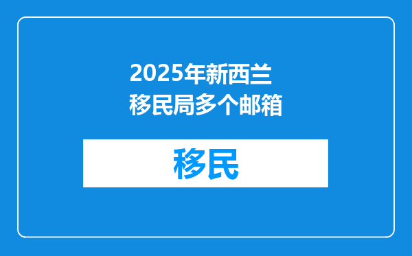 2025年新西兰移民局多个邮箱