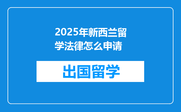2025年新西兰留学法律怎么申请