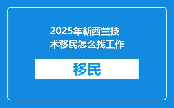 2025年新西兰技术移民怎么找工作