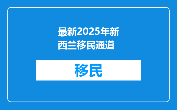 最新2025年新西兰移民通道