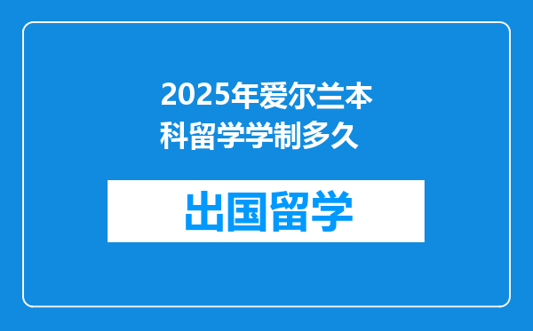 2025年爱尔兰本科留学学制多久