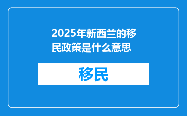 2025年新西兰的移民政策是什么意思