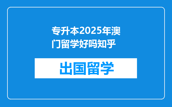 专升本2025年澳门留学好吗知乎