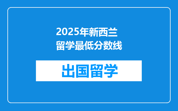2025年新西兰留学最低分数线