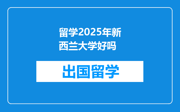 留学2025年新西兰大学好吗