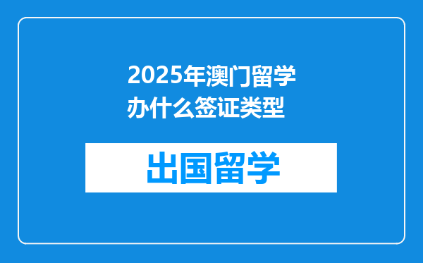2025年澳门留学办什么签证类型