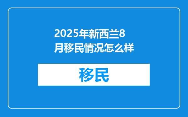 2025年新西兰8月移民情况怎么样