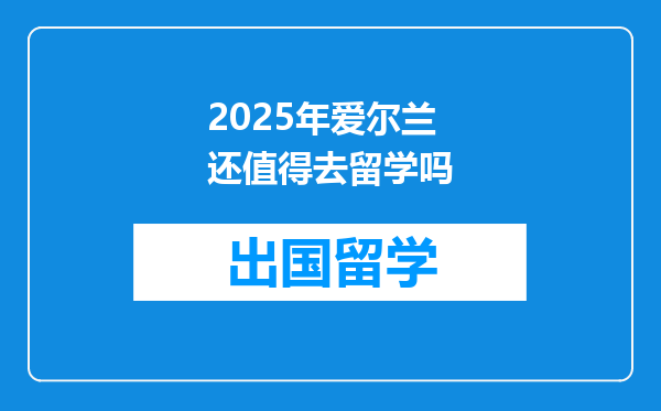 2025年爱尔兰还值得去留学吗