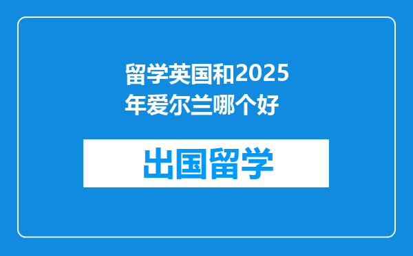 留学英国和2025年爱尔兰哪个好