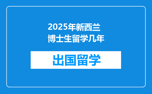 2025年新西兰博士生留学几年