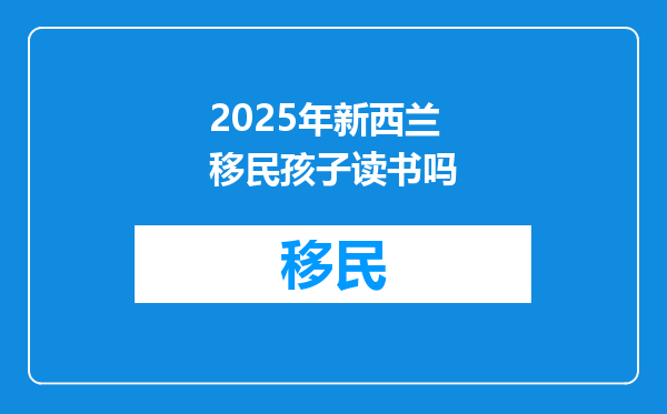 2025年新西兰移民孩子读书吗