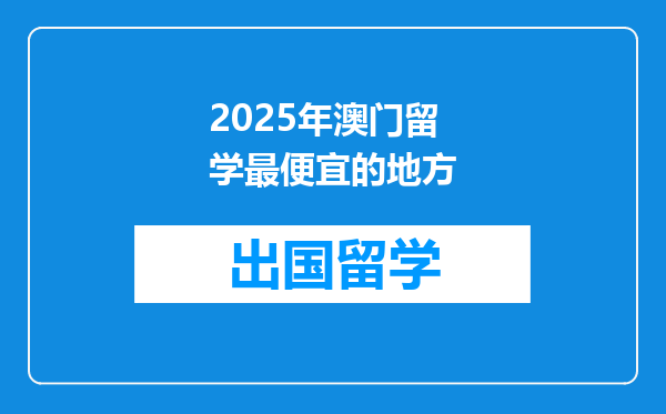 2025年澳门留学最便宜的地方