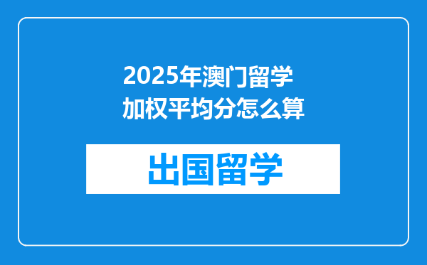 2025年澳门留学加权平均分怎么算