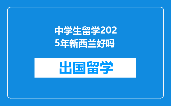 中学生留学2025年新西兰好吗