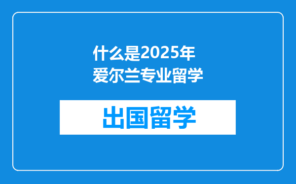 什么是2025年爱尔兰专业留学