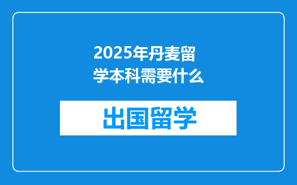 2025年丹麦留学本科需要什么