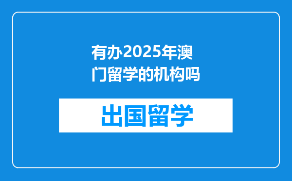 有办2025年澳门留学的机构吗