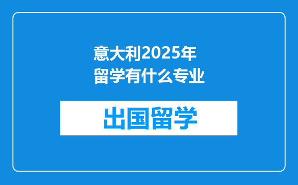 意大利2025年留学有什么专业