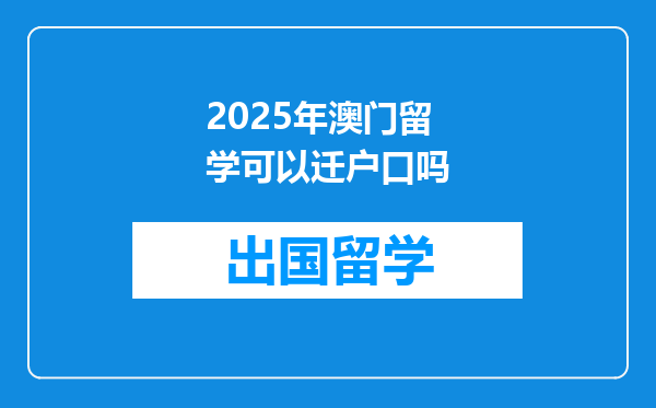 2025年澳门留学可以迁户口吗