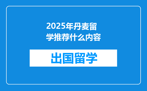 2025年丹麦留学推荐什么内容