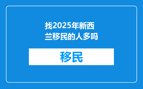 找2025年新西兰移民的人多吗