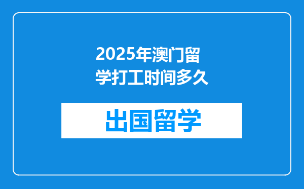 2025年澳门留学打工时间多久