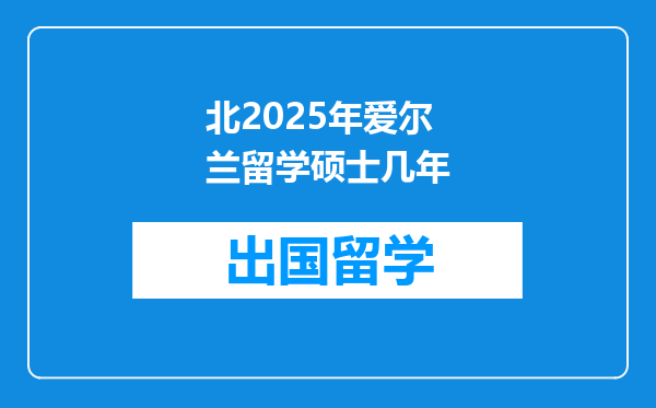 北2025年爱尔兰留学硕士几年