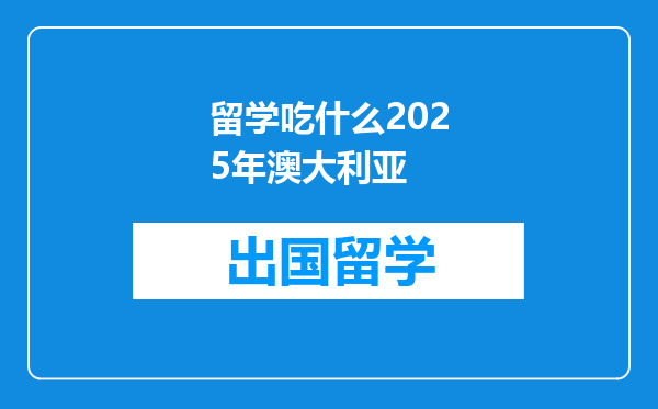 留学吃什么2025年澳大利亚