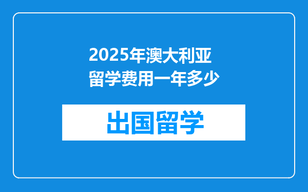 2025年澳大利亚留学费用一年多少