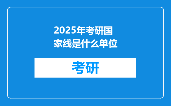 2025年考研国家线是什么单位